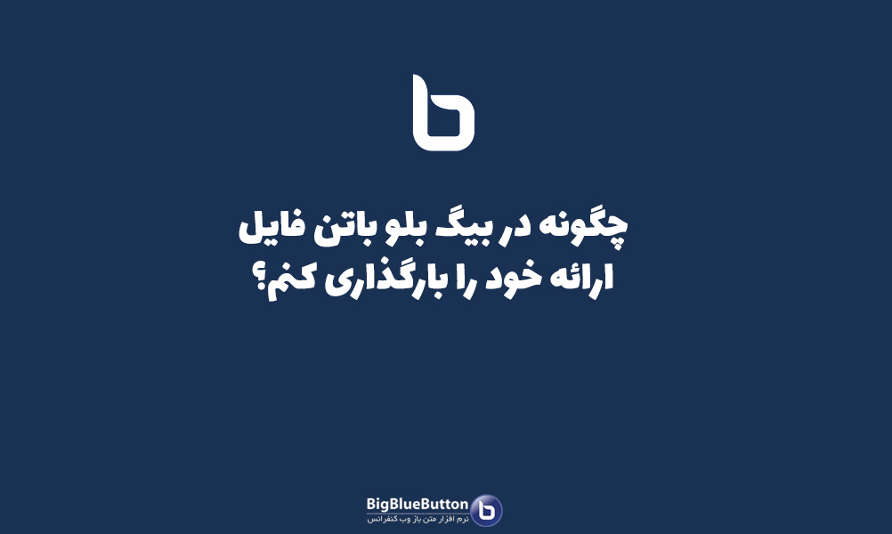 بارگذاری فایل ارائه در بیگ بلو باتن - بیگ بلو باتن ایران | BigBlueButton
